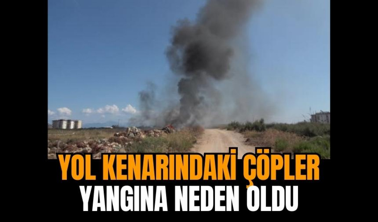 Antalya'da araziye bırakılan çöpler yangına neden oldu