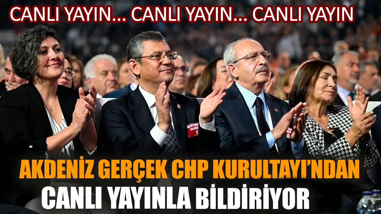 AKDENİZ GERÇEK CHP KURULTAYI’NDAN CANLI YAYINLA BİLDİRİYOR