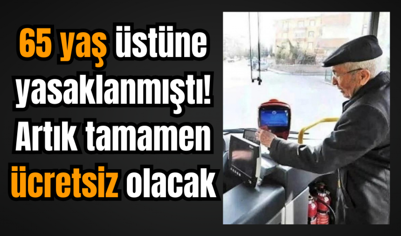 65 yaş üstüne yasaklanmıştı! Artık tamamen ücretsiz olacak