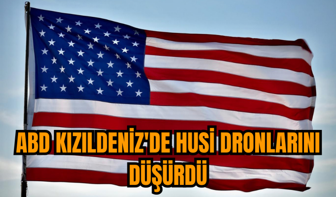 ABD Kızıldeniz'de Husi dronlarını düşürdü