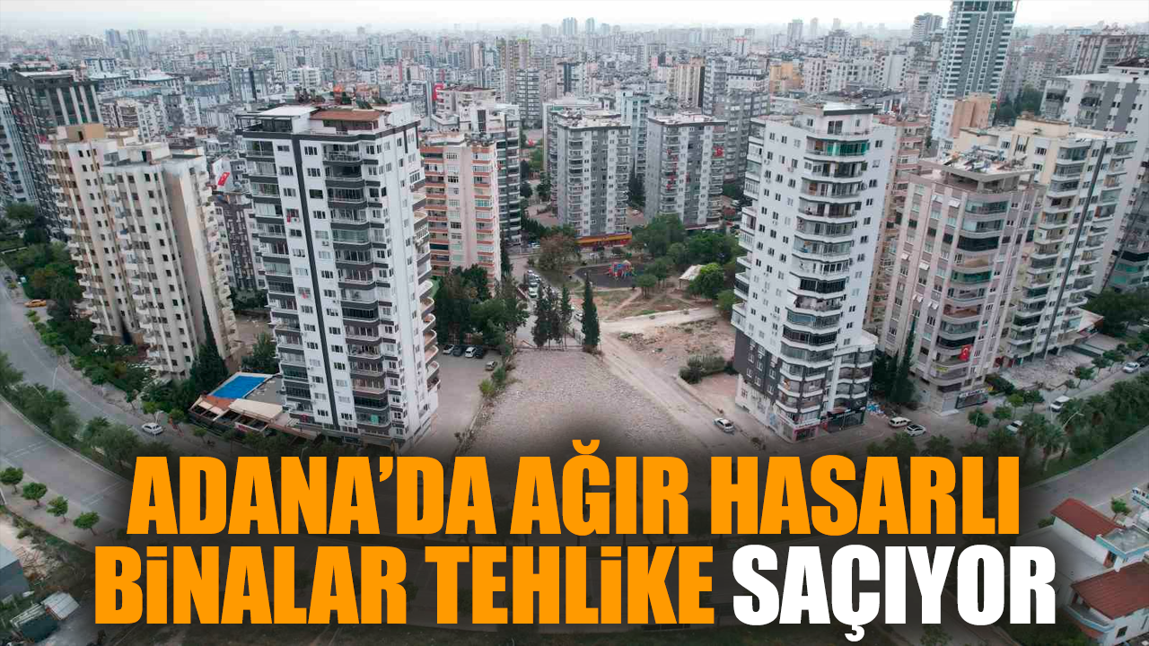 Adana’da ağır hasarlı binalar tehlike saçıyor