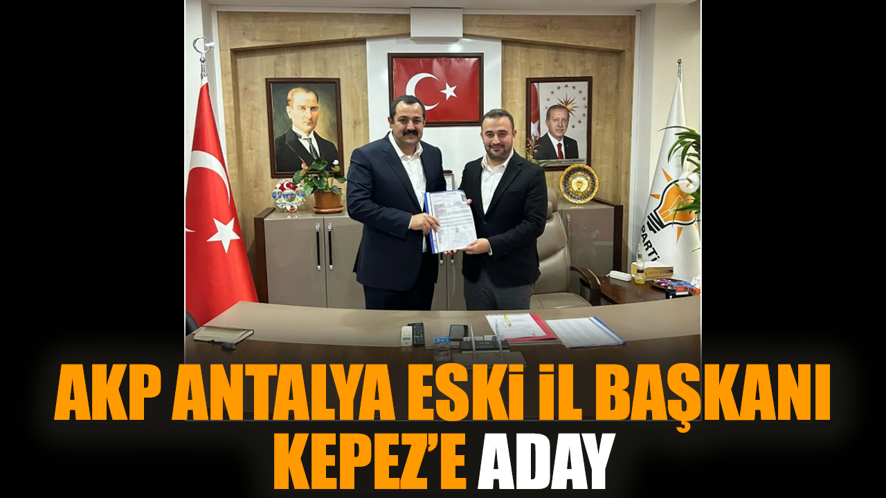 AKP Antalya eski İl Başkanı Kepez’e aday