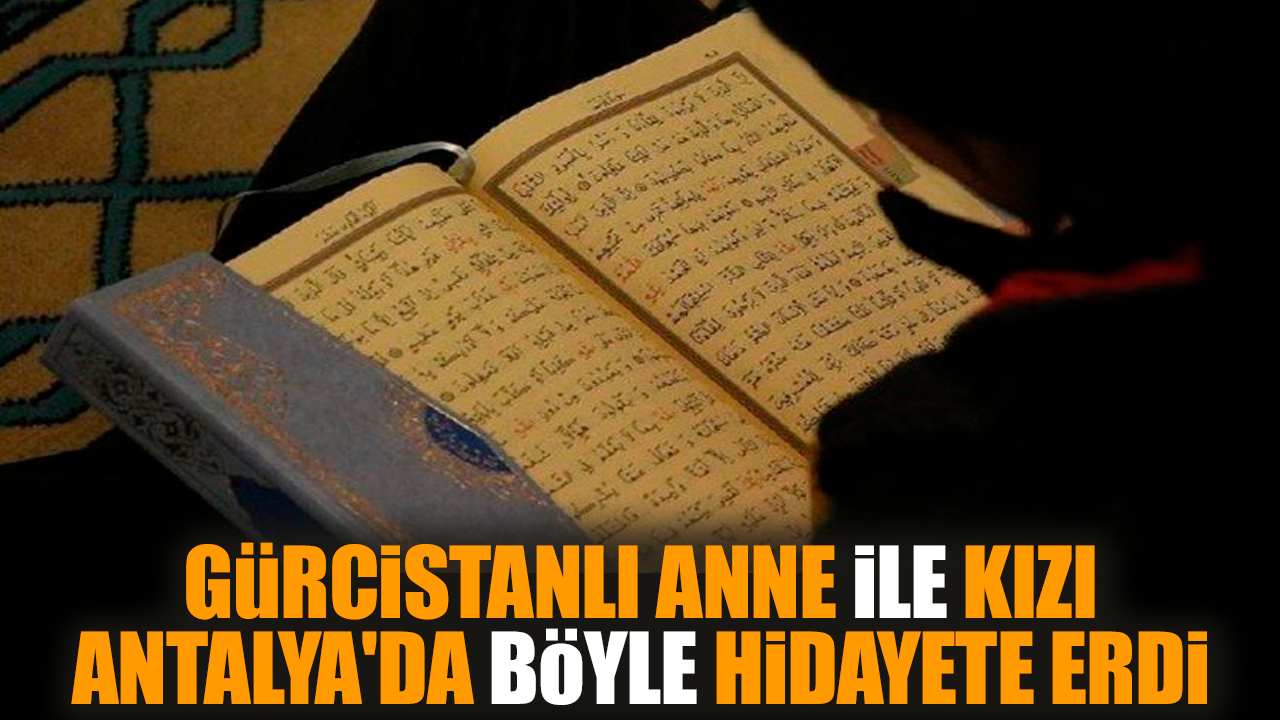 Gürcistanlı anne ile kızı Antalya'da böyle hidayete erdi