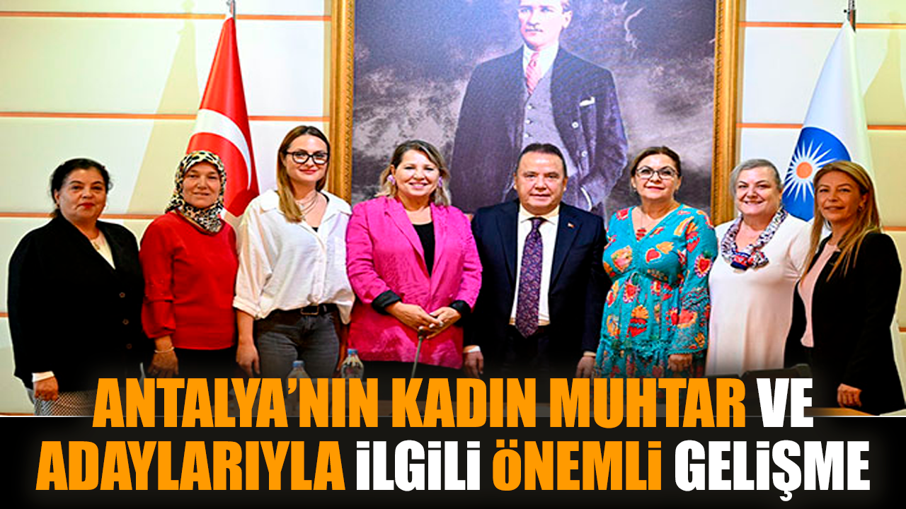 Antalya’da kadın muhtar ve adaylarıyla ilgili önemli gelişme