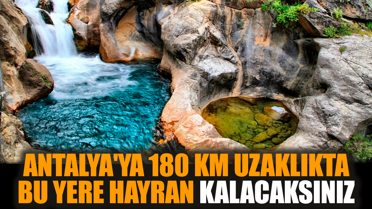 Antalya'ya 180 km uzaklıkta bu yere hayran kalacaksınız