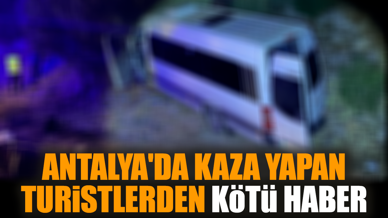 Antalya'da kaza yapan turistlerden kötü haber