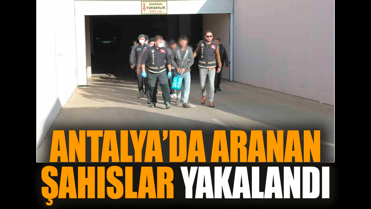 Antalya’da aranan şahıslar yakalandı