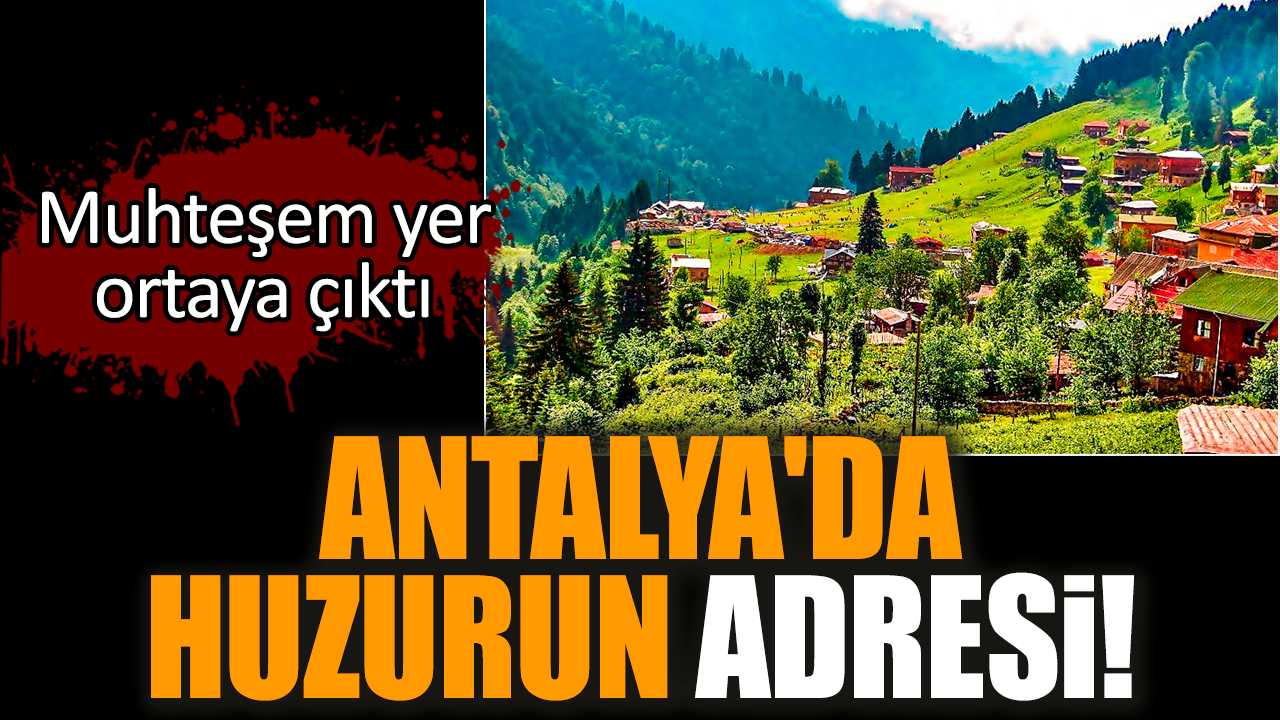 Antalya'da huzurun adresi! Muhteşem yer ortaya çıktı