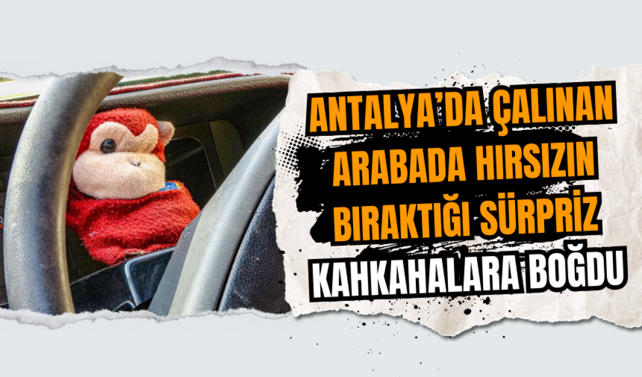 Antalya’da Çalınan Arabada Hırsızın Bıraktığı Sürpriz: Kahkahalara boğdu