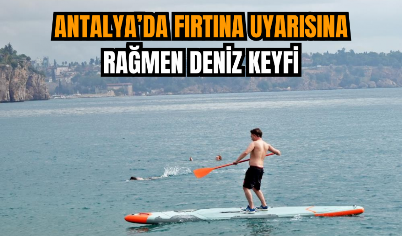 Antalya’da Fırtına Uyarısına Rağmen Deniz Keyfi