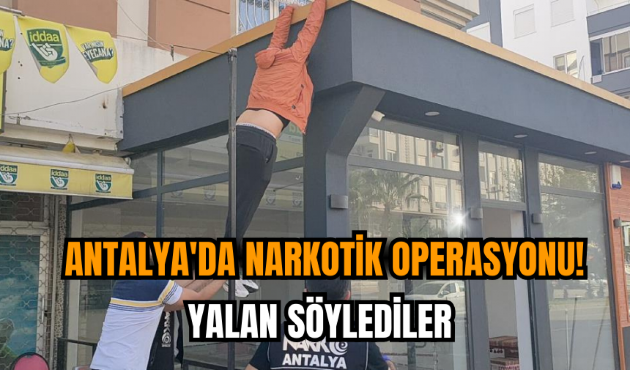 Antalya'da narkotik operasyonu! Yalan söylediler