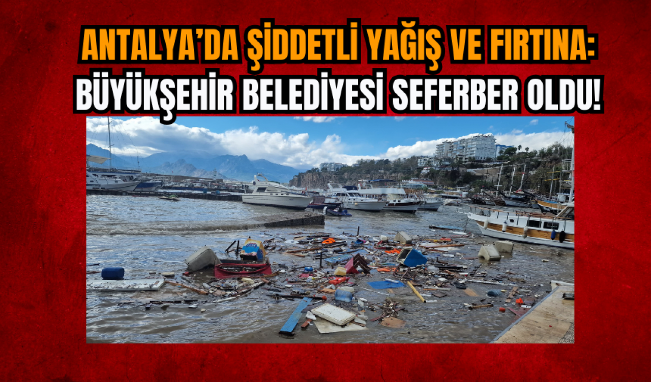 Antalya’da Şiddetli Yağış ve Fırtına: Büyükşehir Belediyesi Seferber Oldu!