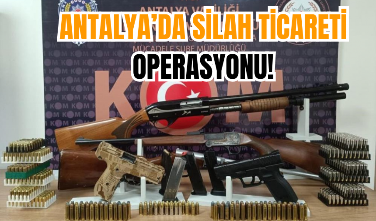 Antalya’da Silah Ticareti Operasyonu!