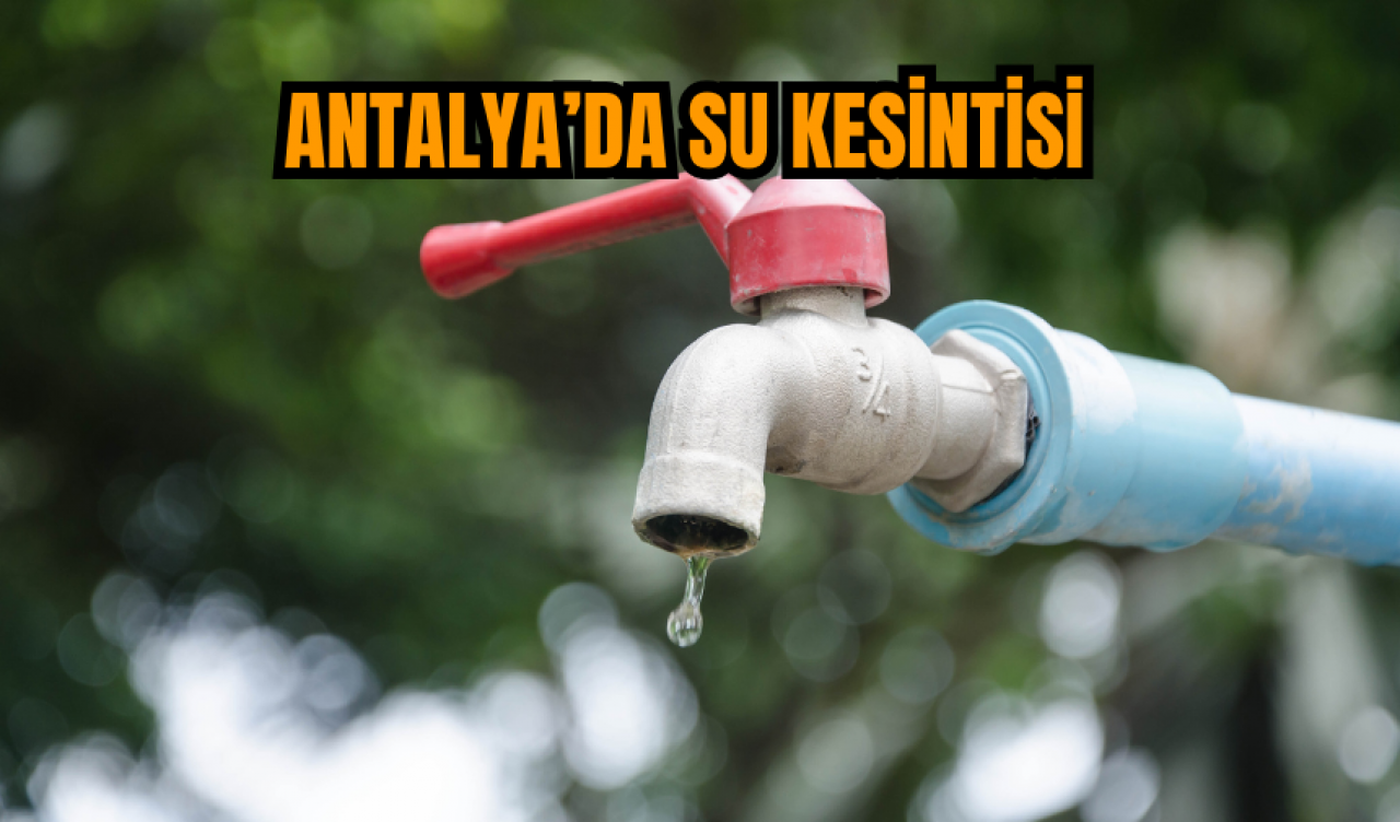 Antalya ve İlçeleri Su Kesintisi! 16 Aralık 2023 Cumartesi