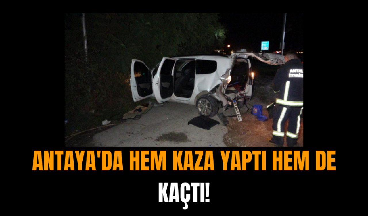 Antaya'da hem kaza yaptı hem de kaçtı!