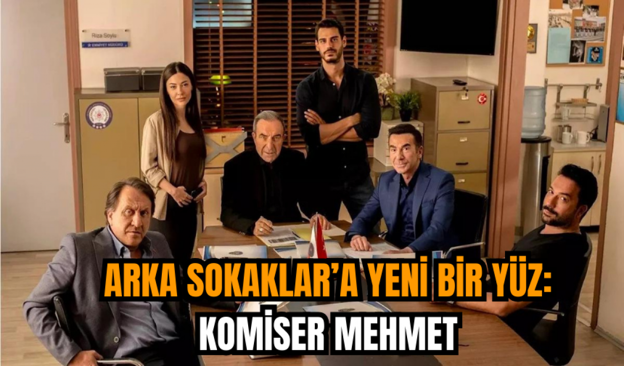 Arka Sokaklar’a Yeni Bir Yüz: Komiser Mehmet