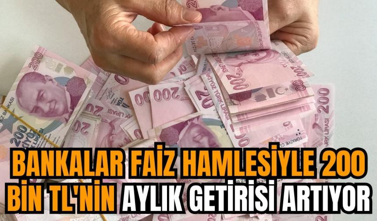 Bankalar faiz hamlesiyle 200 bin TL'nin aylık getirisi artıyor