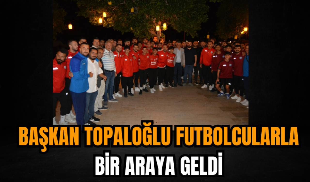 Başkan Topaloğlu Futbolcularla Bir Araya Geldi