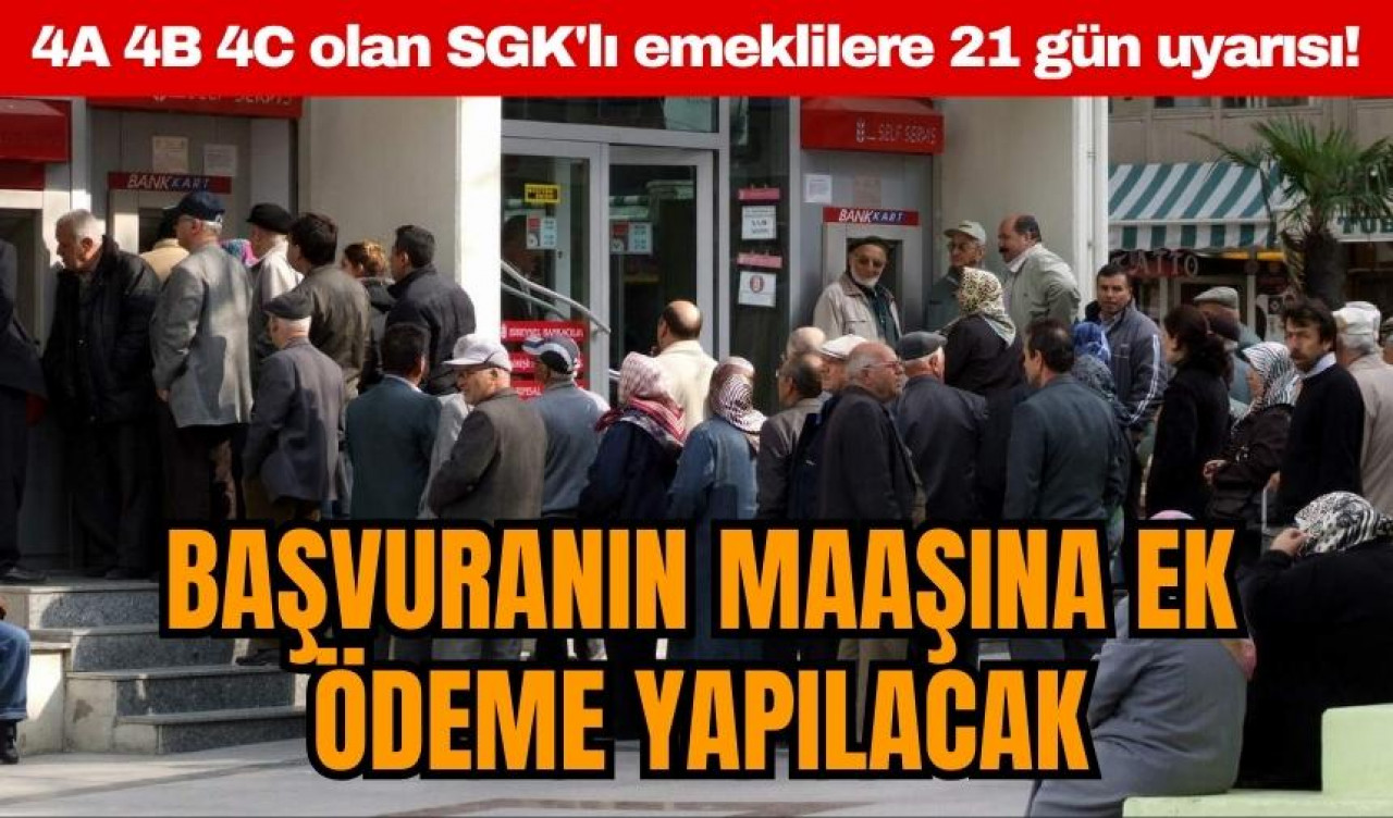 SGK'lı 4A 4B 4C emeklilerine 21 gün uyarısı! Başvuru yapanlara ek ödeme