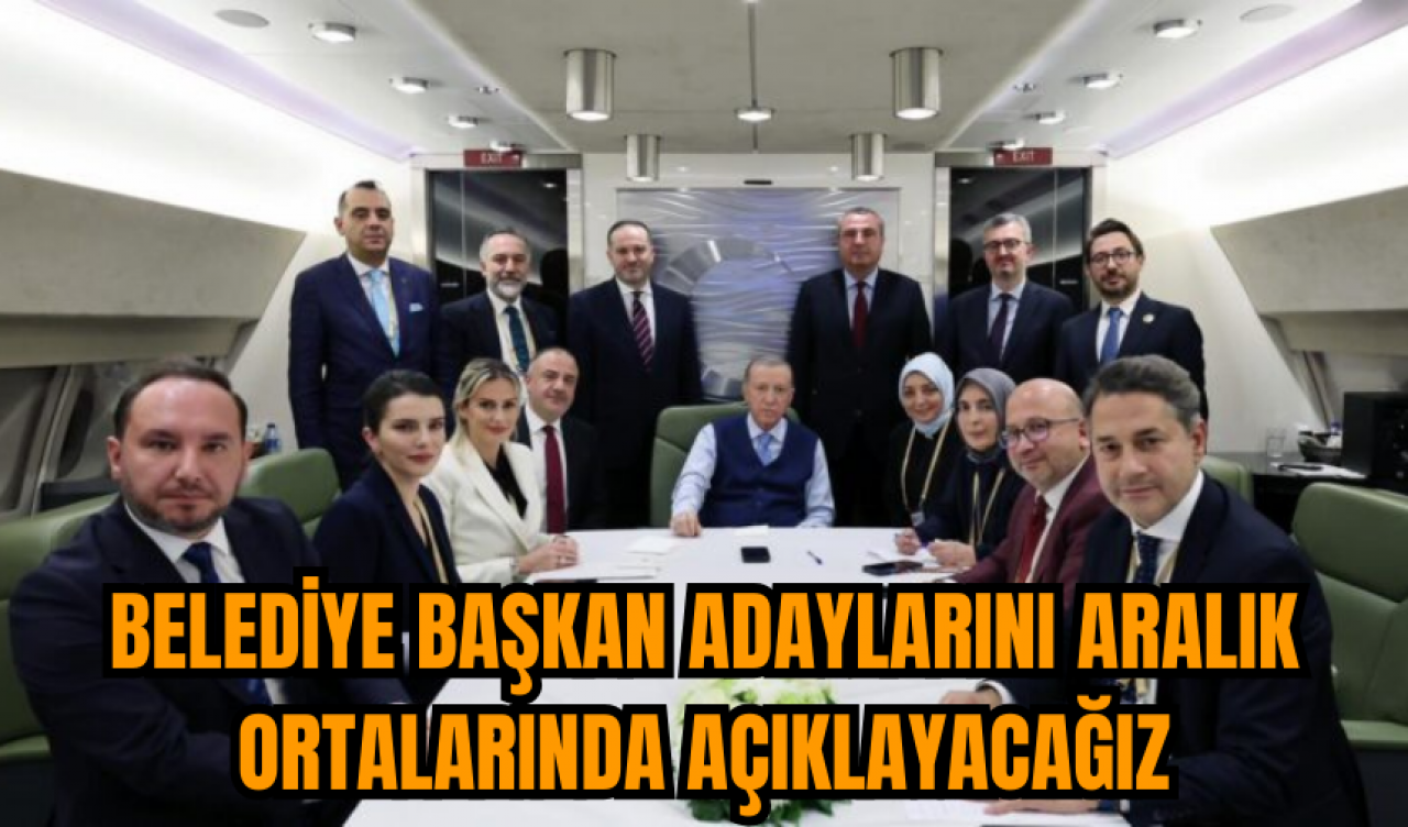 Belediye başkan adaylarını Aralık ortalarında açıklayacağız