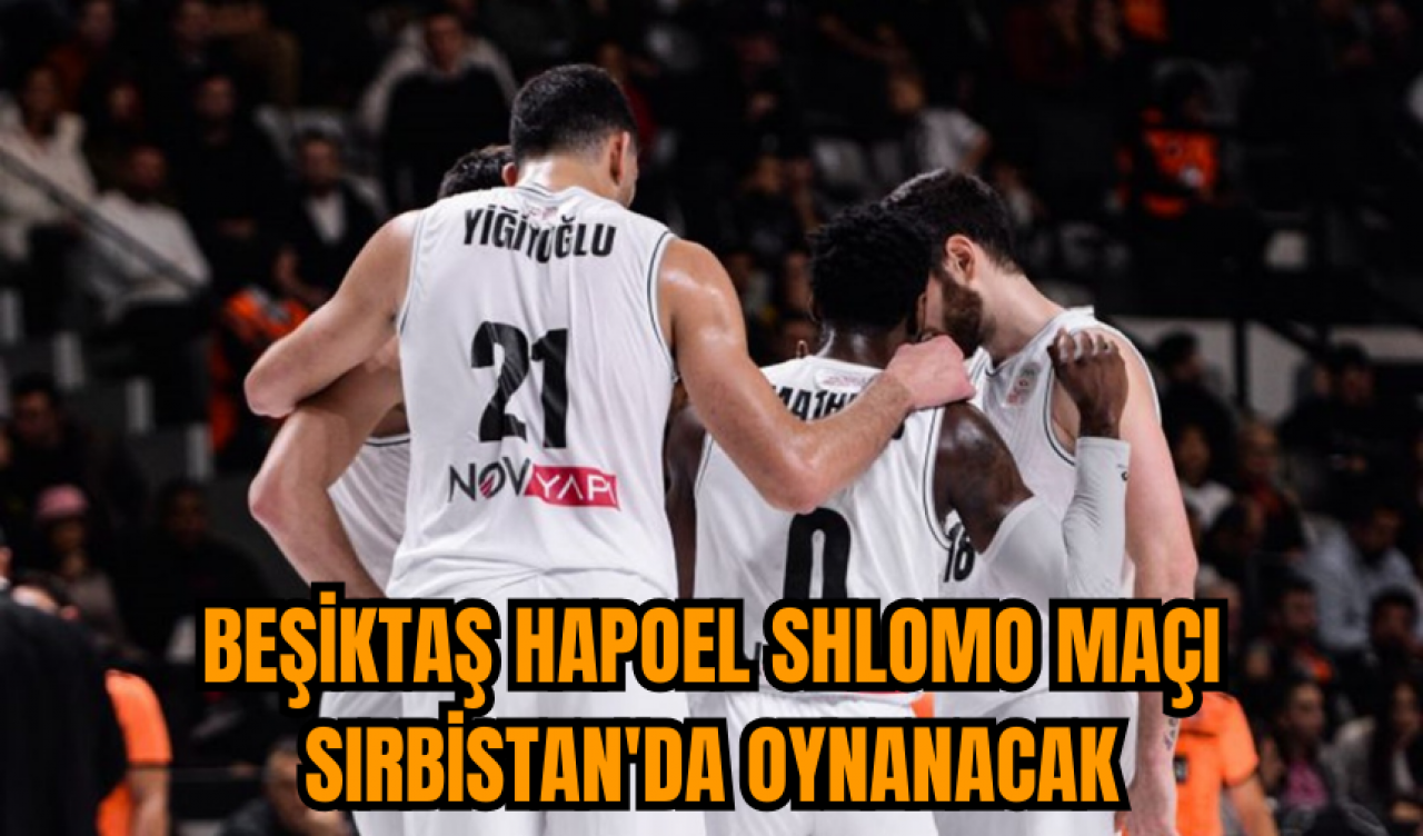 Beşiktaş Hapoel Shlomo maçı Sırbistan'da oynanacak