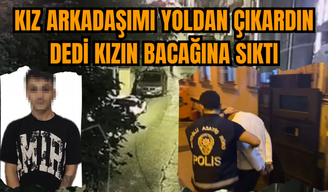 Sevgilimi yoldan çıkardın dedi kızı bacağından vurdu