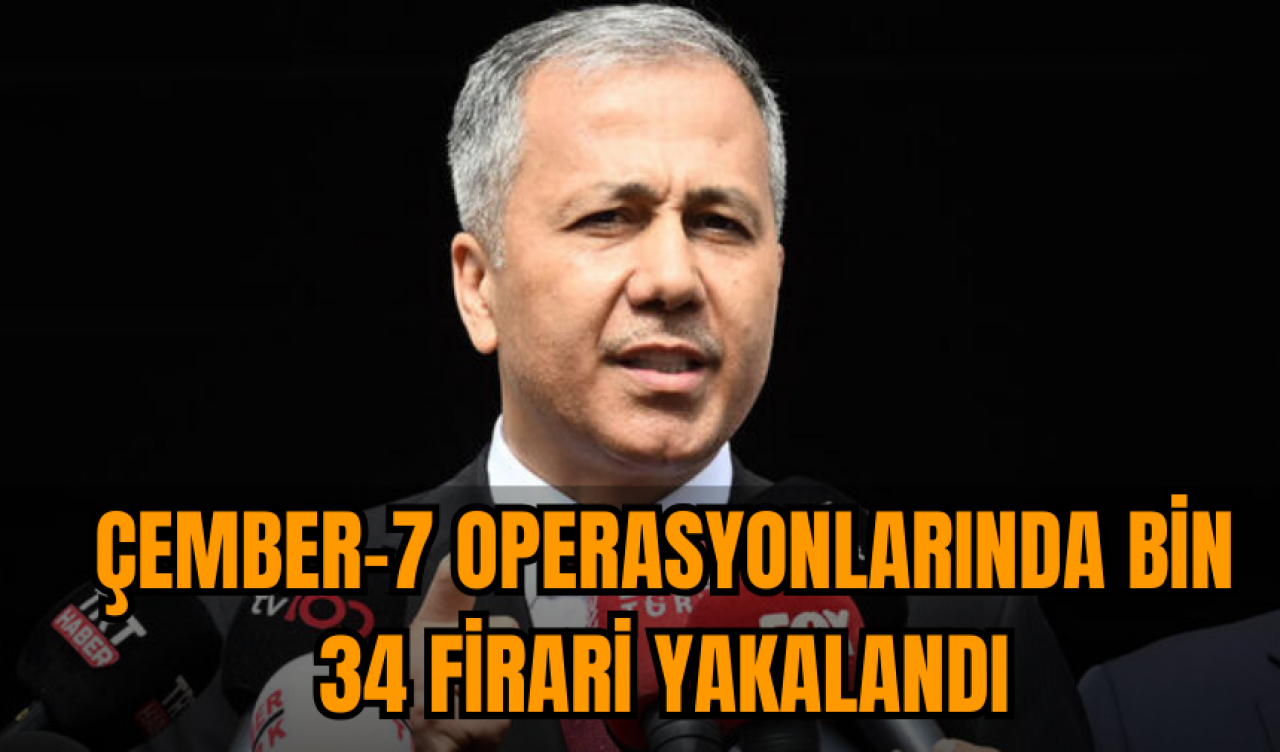 Ali Yerlikaya: Çember-7 operasyonlarında bin 34 firari yakalandı