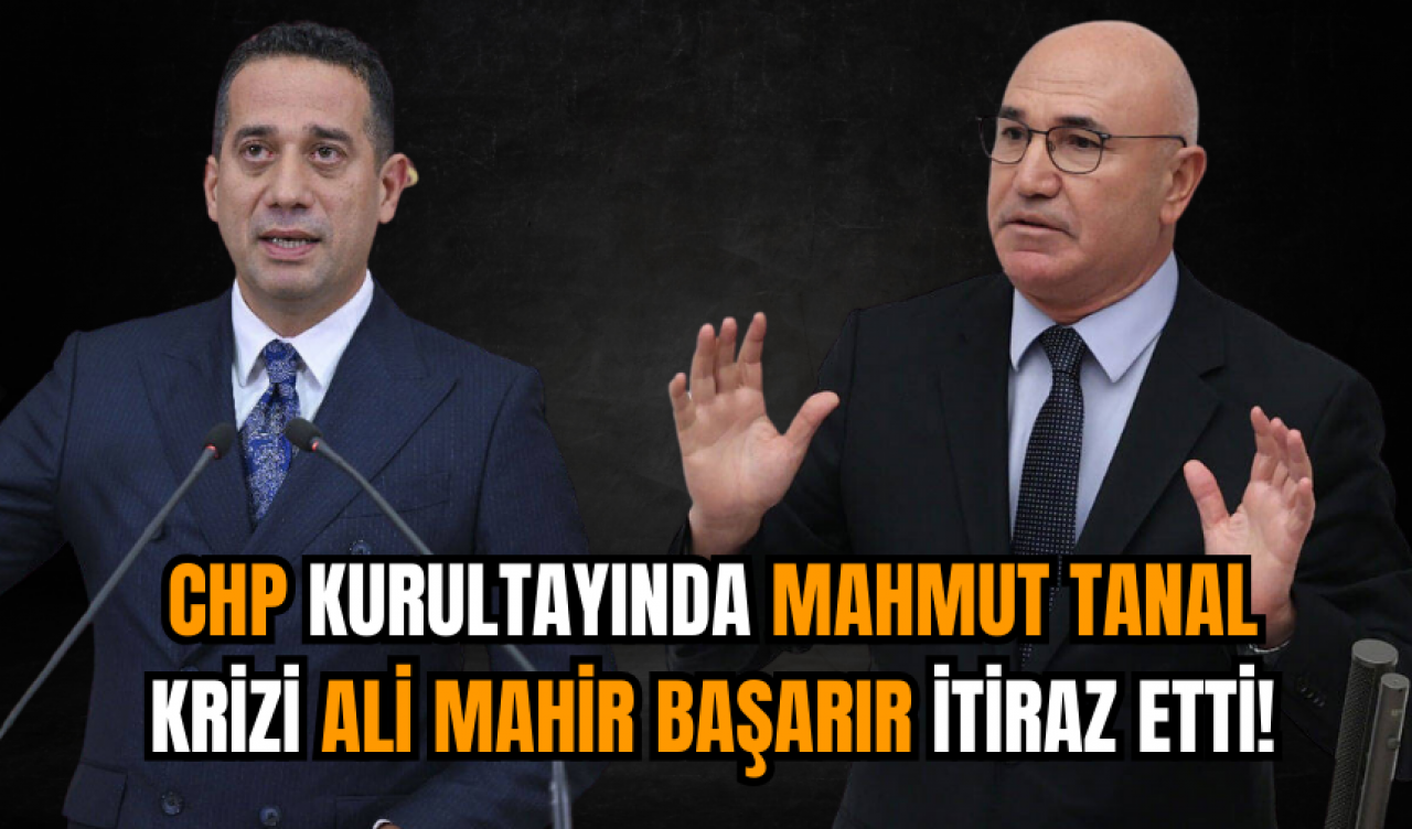 CHP Kurultayında Mahmut Tanal Krizi: Ali Mahir Başarır İtiraz Etti!