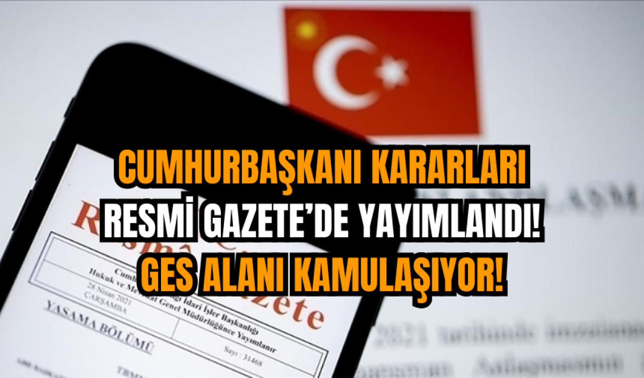 Cumhurbaşkanı Kararları Resmi Gazete’de Yayımlandı! GES Alanı kamulaşıyor!