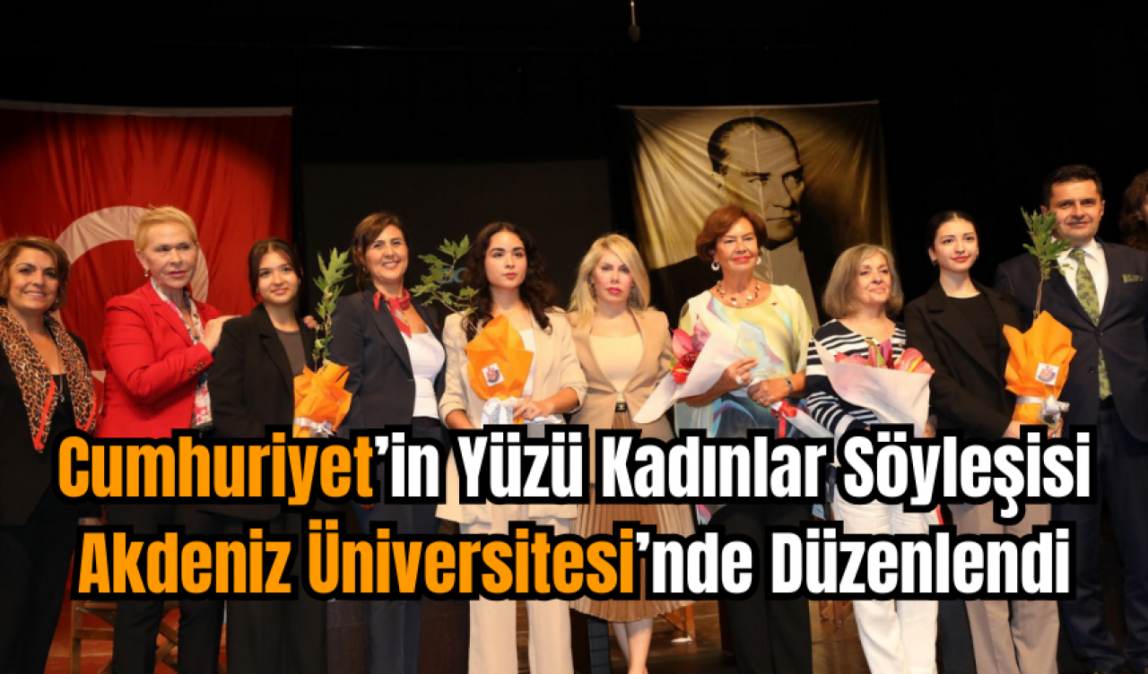 Cumhuriyet’in Yüzü Kadınlar Söyleşisi Akdeniz Üniversitesi’nde Düzenlendi