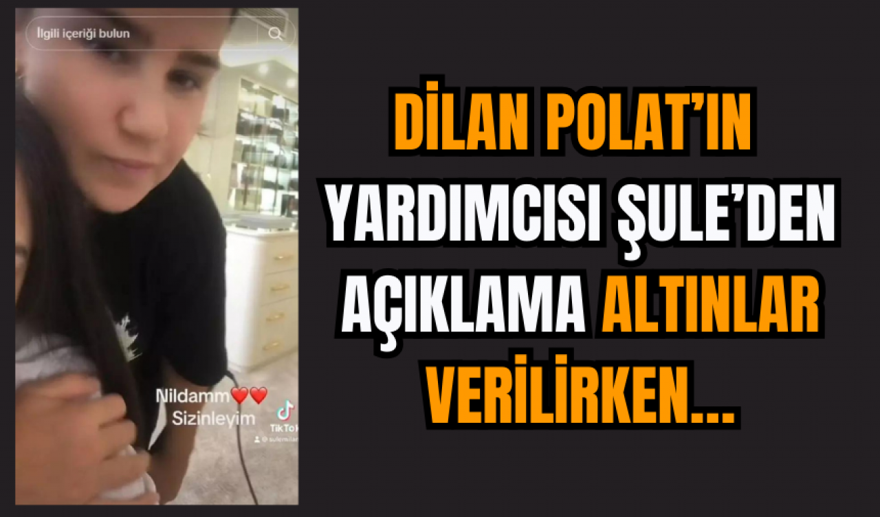 Dilan Polat’ın Yardımcısı Şule’den Açıklama: Altınlar Verilirken…