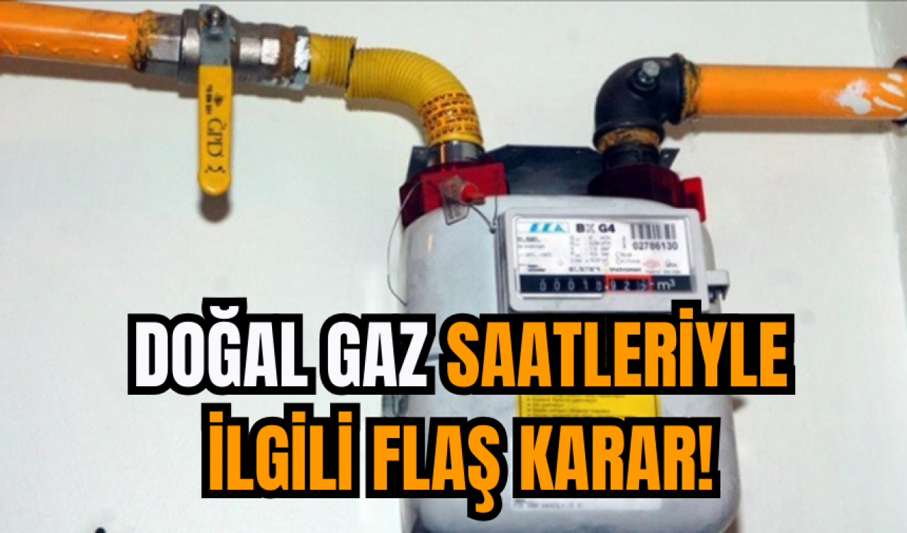 Doğal Gaz Saatleriyle İlgili Flaş Karar!