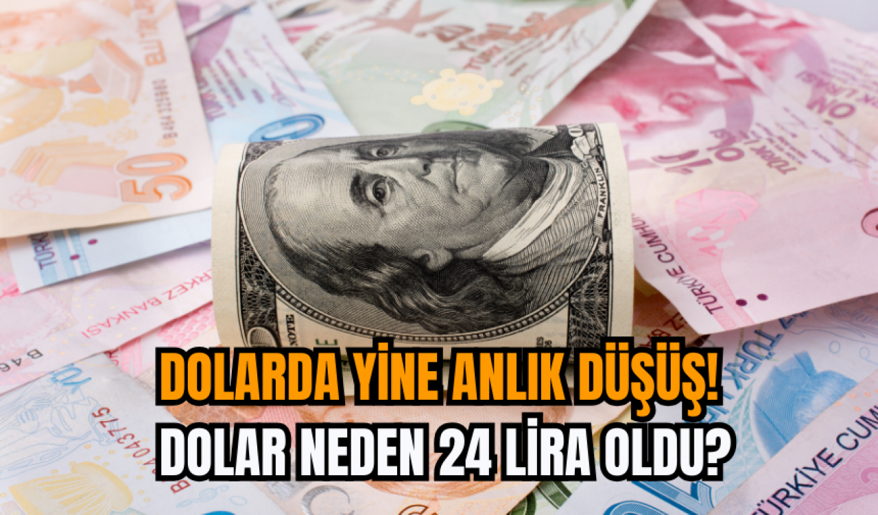 Dolarda yine anlık düşüş! Dolar neden 24 lira oldu?