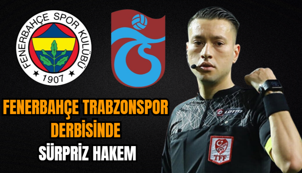 Fenerbahçe Trabzonspor derbisinde sürpriz hakem