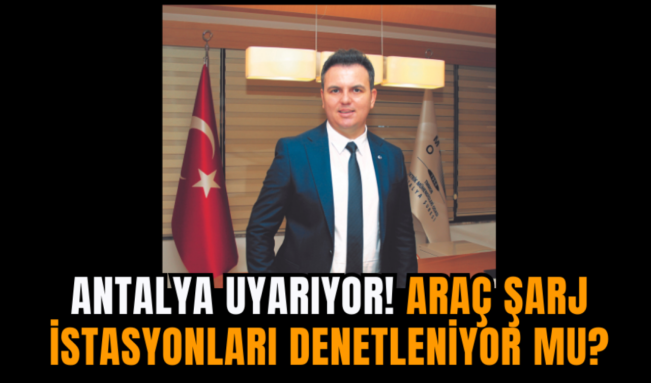 Antalya uyarıyor! Araç şarj istasyonları denetleniyor mu?