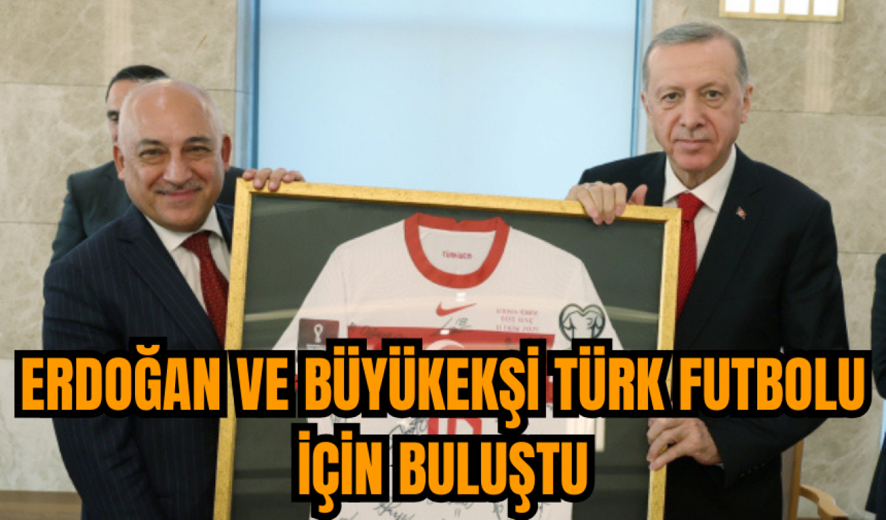 Erdoğan ve Büyükekşi Türk futbolu için buluştu