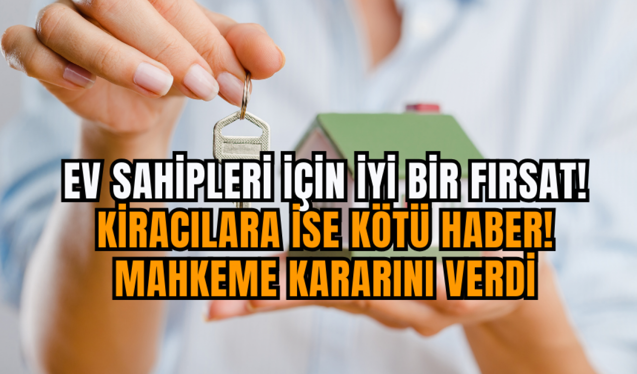 Ev Sahipleri İçin İyi Bir Fırsat! Kiracılara İse Kötü Haber! Mahkeme Kararını Verdi