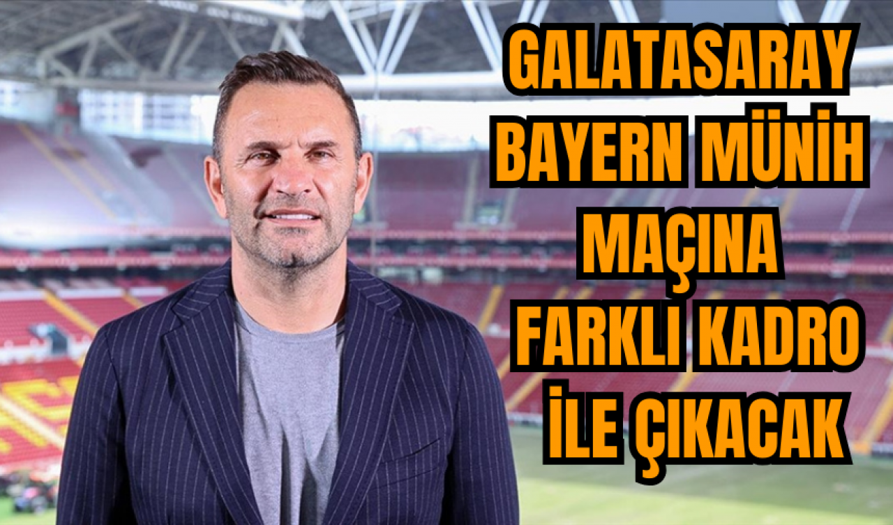 Galatasaray Bayern Münih maçına farklı kadro ile çıkacak