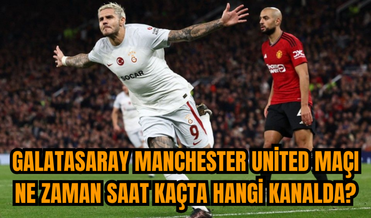 Galatasaray Manchester United maçı ne zaman saat kaçta hangi kanalda? İşte muhtemel 11'ler