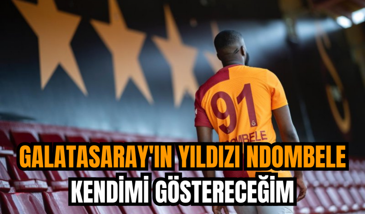 Galatasaray'ın yıldızı Ndombele: Kendimi göstereceğim