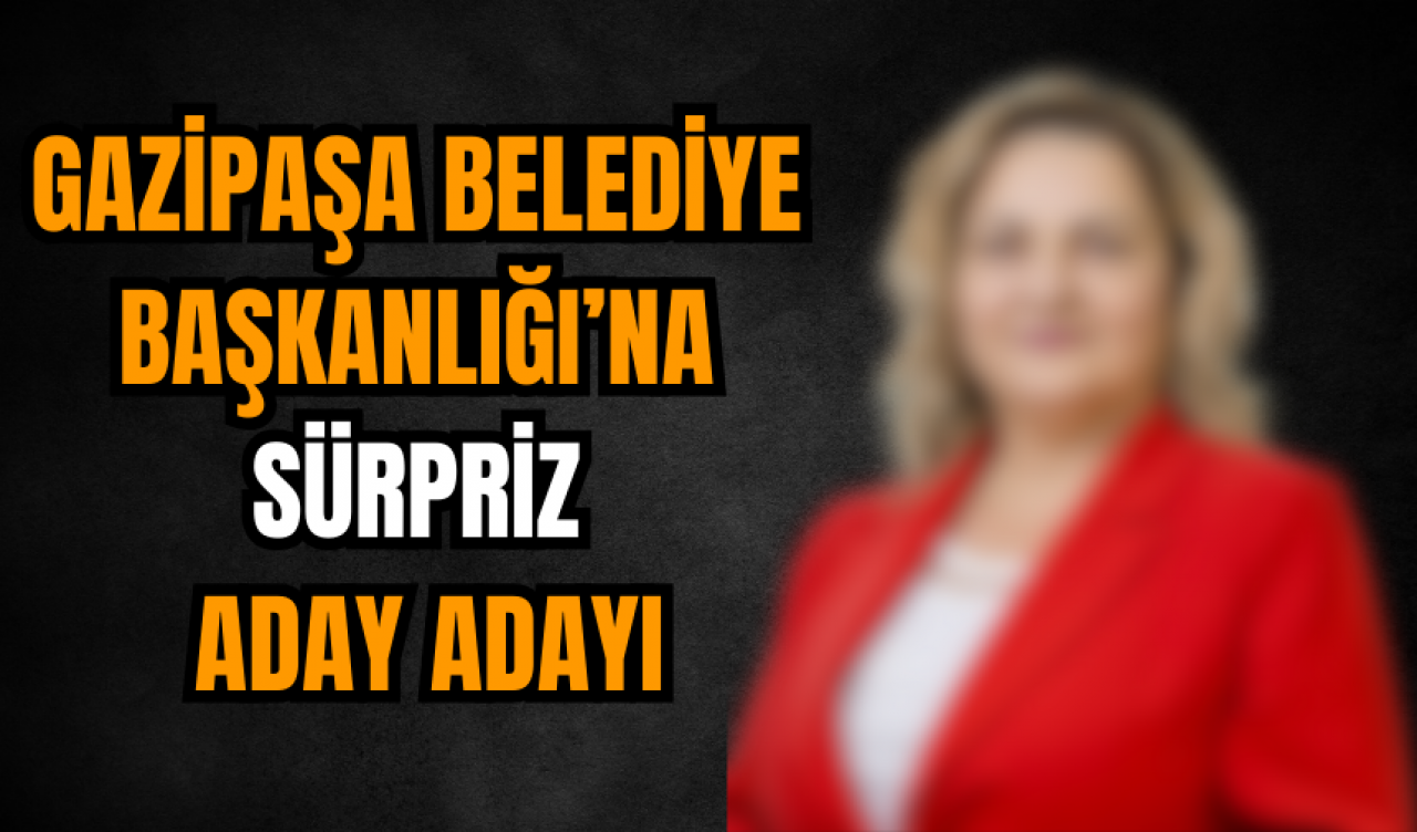 Gazipaşa Belediye Başkanlığı’na sürpriz aday adayı açıklandı!