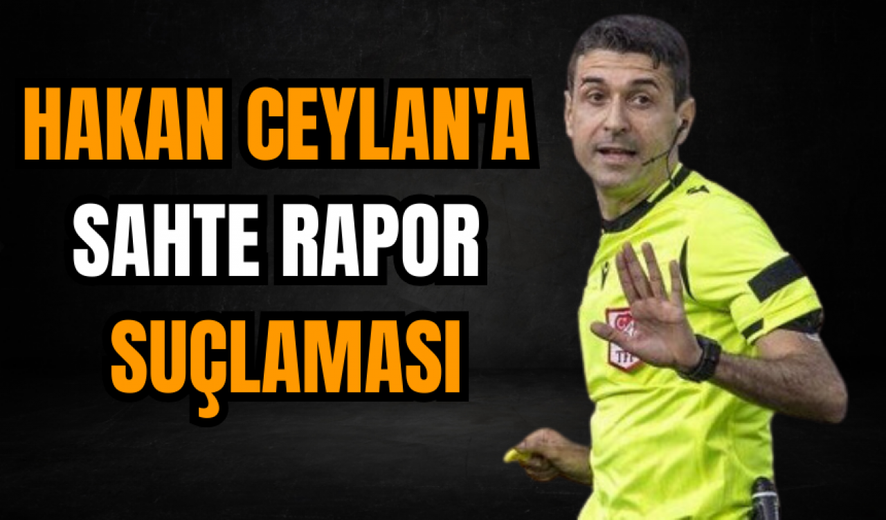 Hakan Ceylan'a sahte rapor suçlaması