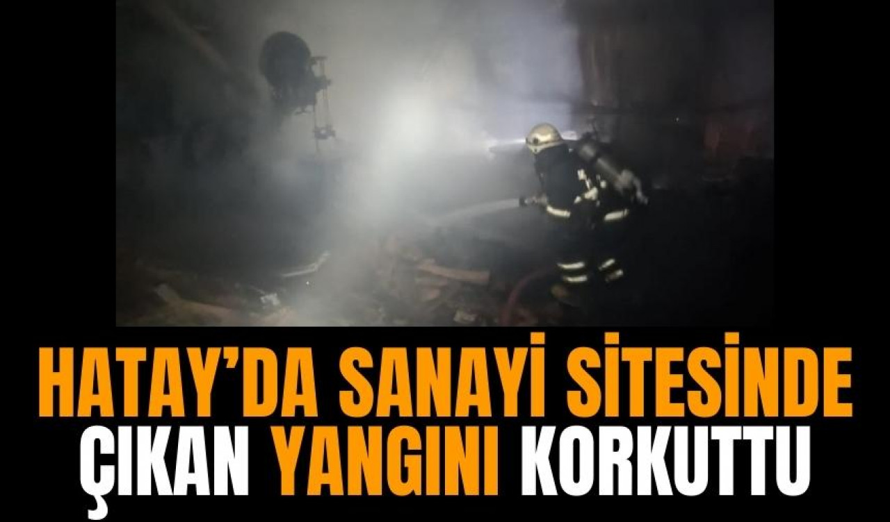 Hatay'da sanayi sitesinde çıkan yangın söndürüldü