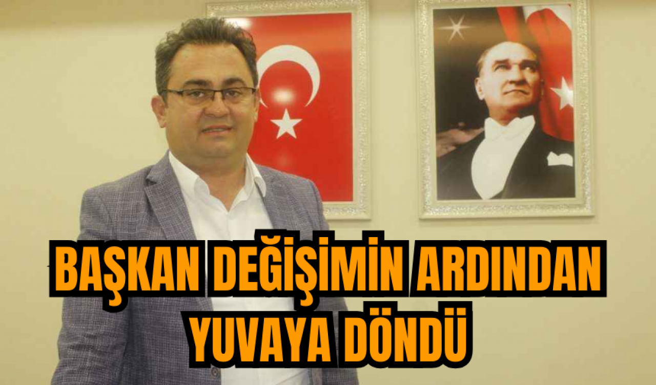 Başkan değişimin ardından yuvaya döndü