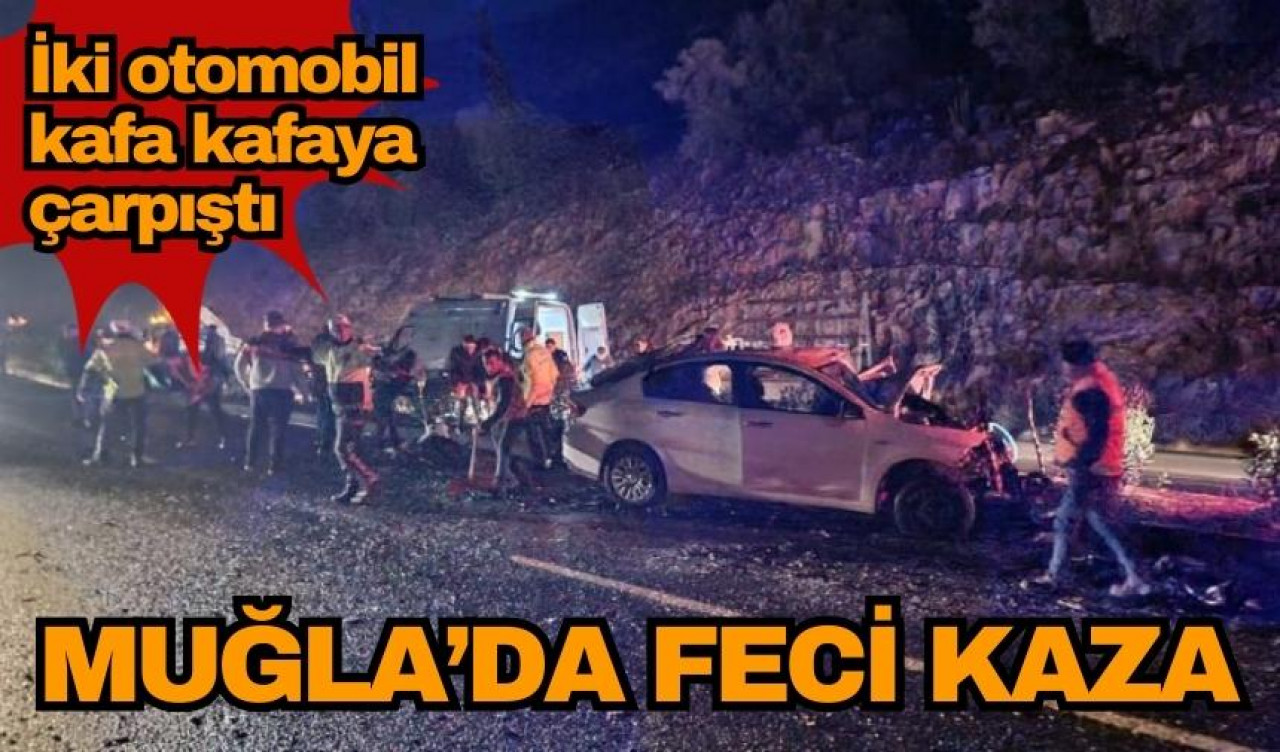 Muğla’da feci kaza! İki otomobil kafa kafaya çarpıştı