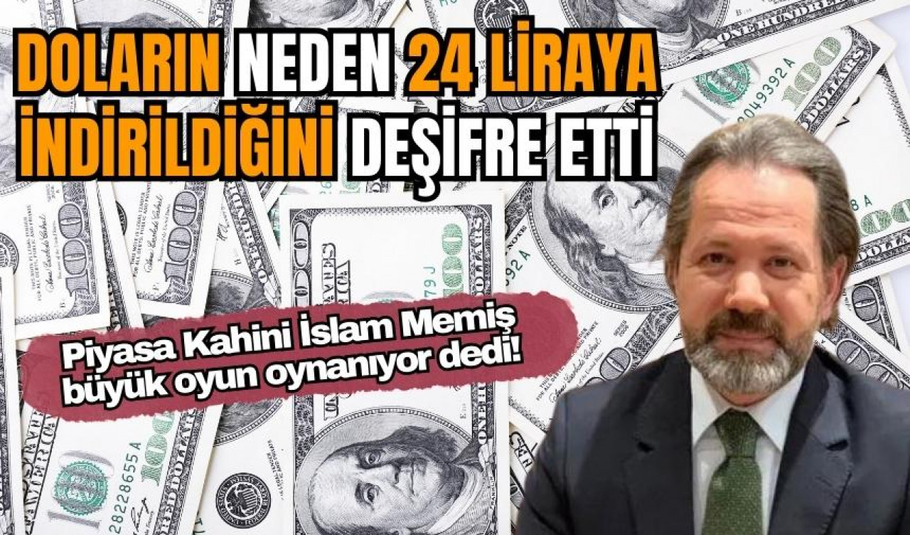 Piyasa Kahini İslam Memiş: Doların 24 liraya inmesinin deşifre Etti!