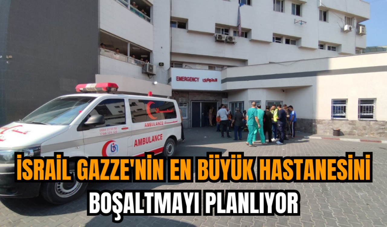 İsrail Gazze'nin en büyük hastanesini boşaltmayı planlıyor