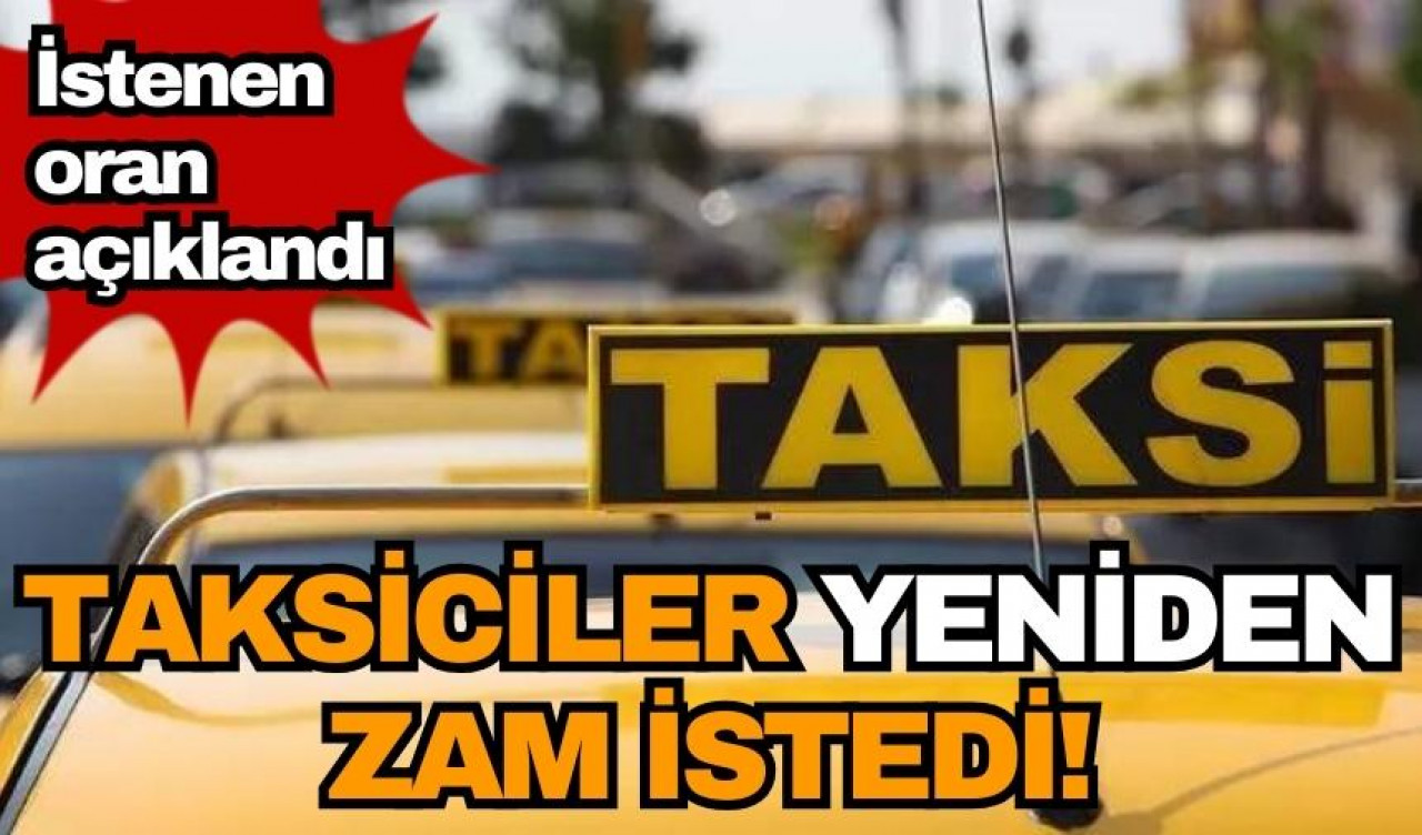 Taksiciler yeniden zam istedi! İstenen oran açıklandı