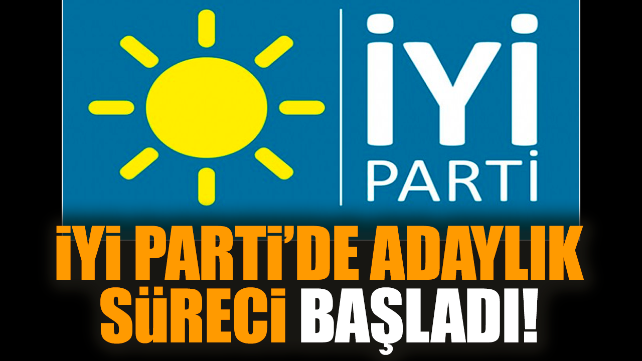 İYİ Parti’de adaylık süreci başladı!