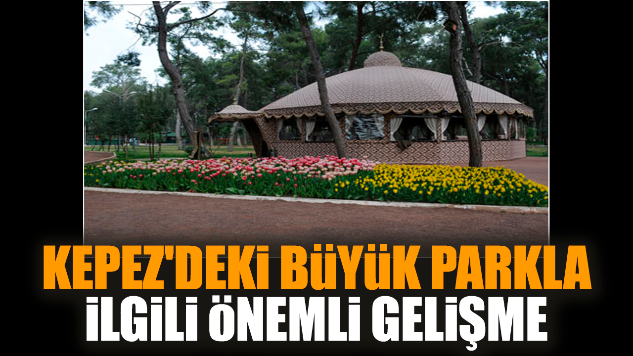 Kepez'deki büyük parkla ilgili önemli gelişme